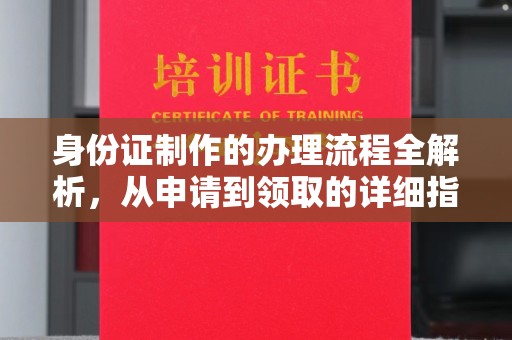 北塔身份证制作的办理流程全解析，从申请到领取的详细指南