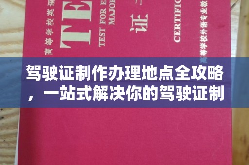 北塔驾驶证制作办理地点全攻略，一站式解决你的驾驶证制作需求