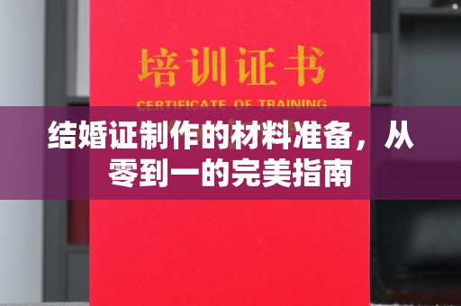 北塔结婚证制作的材料准备，从零到一的完美指南