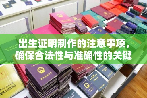 北塔出生证明制作的注意事项，确保合法性与准确性的关键步骤