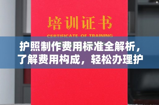 北塔护照制作费用标准全解析，了解费用构成，轻松办理护照